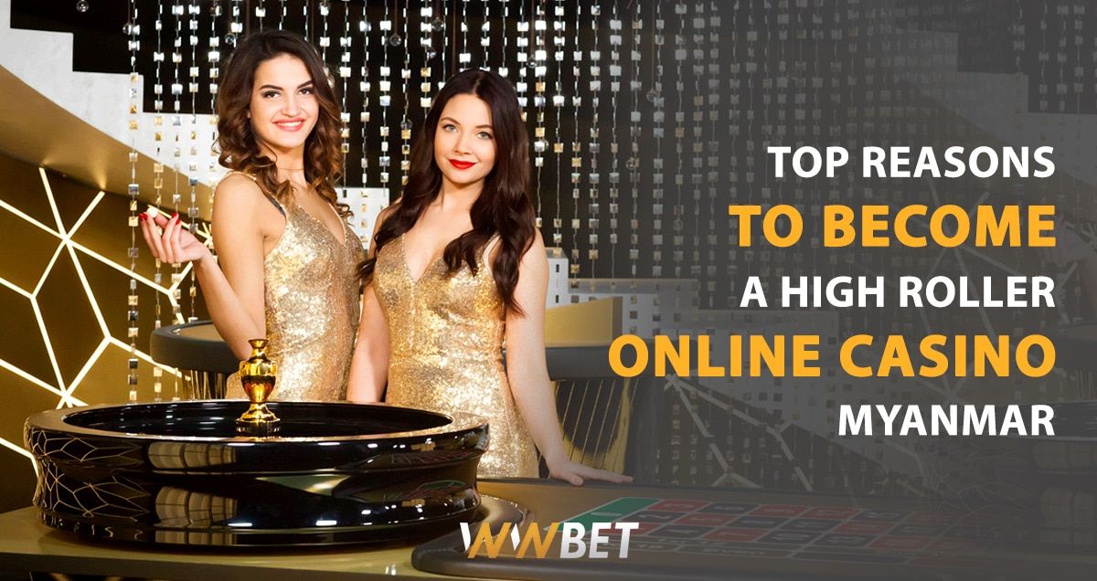You are currently viewing Top Reasons to Become a High Roller Online Casino Myanmar